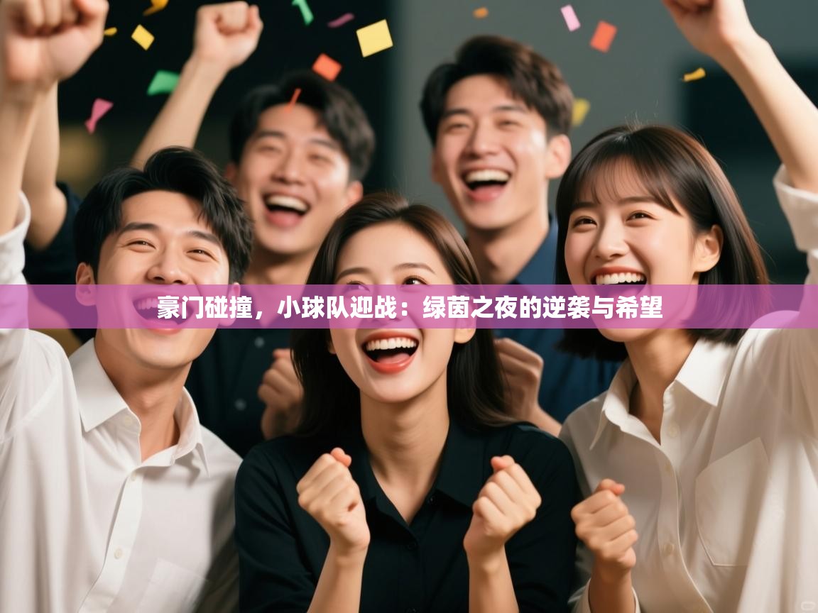 豪门碰撞，小球队迎战：绿茵之夜的逆袭与希望  第2张